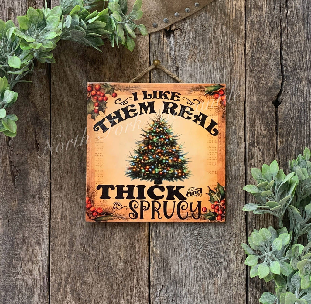 I LIKE THEM REAL THICK AND SPRUCY