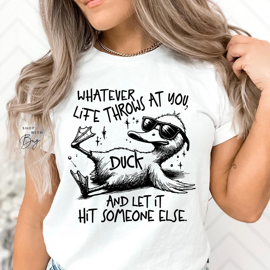 Whatever Life Throws at you Duck and Let it Hit Someone Else T-Shirt