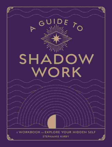 A Guide To Shadow Work:  A Workbook To Explore Your